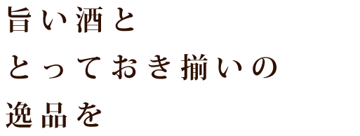 旨い酒ととっておき揃いの逸品を